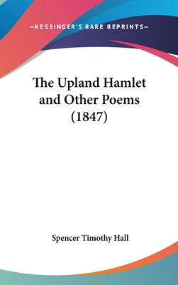 The Upland Hamlet and Other Poems (1847) - Hall, Spencer Timothy