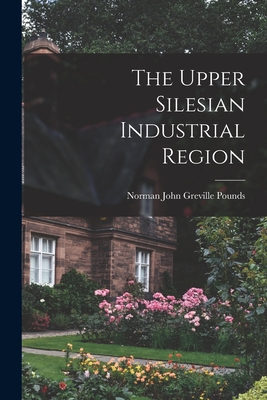 The Upper Silesian Industrial Region - Pounds, Norman John Greville (Creator)