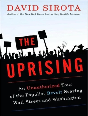 The Uprising: An Unauthorized Tour of the Populist Revolt Scaring Wall Street and Washington - Sirota, David, and James, Lloyd (Narrator)