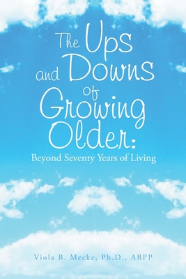 The Ups and Downs of Growing Older: Beyond Seventy Years of Living - Mecke Abpp, Viola B