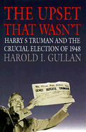 The Upset That Wasn't: Harry S. Truman and the Crucial Election of 1948