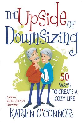 The Upside of Downsizing: 50 Ways to Create a Cozy Life - O'Connor, Karen, Dr.