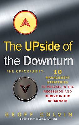 The Upside of the Downturn: 10 Management Strategies to Prevail in the Recession and Thrive in the Aftermath - Colvin, Geoff