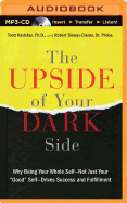 The Upside of Your Dark Side: Why Being Your Whole Self--Not Just Your Good Self--Drives Success and Fulfillment