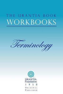 The Urantia Book Workbooks: Volume 7 - Terminology - Sadler, William S, and Hanian, Michael (Introduction by), and Reznikov, Andrei (Compiled by)