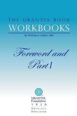 The Urantia Book Workbooks: Volume I - Foreword and Part I - Urantia Foundation (Creator), and Sadler, William S, and Harries, Katharine J (Introduction by)