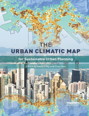 The Urban Climatic Map: A Methodology for Sustainable Urban Planning - Ng, Edward (Editor), and Ren, Chao (Editor)