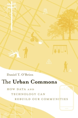 The Urban Commons: How Data and Technology Can Rebuild Our Communities - O'Brien, Daniel T