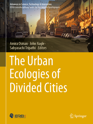 The Urban Ecologies of Divided Cities - Osman, Amira (Editor), and Nagle, John (Editor), and Tripathi, Sabyasachi (Editor)