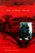 The Urban Ideal: Conversations with Paolo Soleri