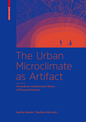 The Urban Microclimate as Artifact: Towards an Architectural Theory of Thermal Diversity - Roesler, Sascha, and Kobi, Madlen