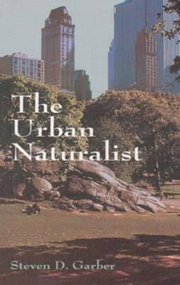 The Urban Naturalist - Garber, Steven D, PH.D.