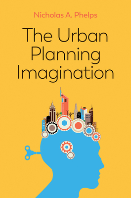 The Urban Planning Imagination: A Critical International Introduction - Phelps, Nicholas A.