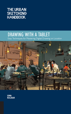 The Urban Sketching Handbook Drawing with a Tablet: Easy Techniques for Mastering Digital Drawing on Location - Kelkar, Uma