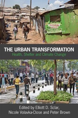 The Urban Transformation: Health, Shelter and Climate Change - Sclar, Elliott (Editor), and Volavka-Close, Nicole (Editor), and Brown, Peter (Editor)