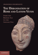 The Urbanisation of Rome and Latium Vetus: from the Bronze Age to the Archaic Era