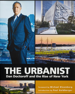 The Urbanist: Dan Doctoroff and the Rise of New York - Bloomberg, Michael (Foreword by), and Goldberger, Paul (Introduction by), and Hollander, Sophia (Editor)