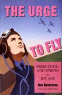 The Urge to Fly: From Sticks-and-string to Jet Age - Robertson, Don, and Quill, Jeffrey (Foreword by)