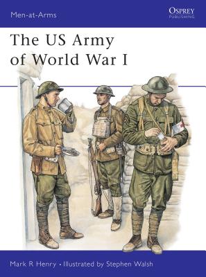 The US Army of World War I - Henry, Mark