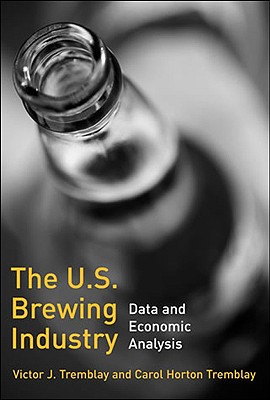 The Us Brewing Industry: Data and Economic Analysis - Tremblay, Victor J, and Tremblay, Carol Horton