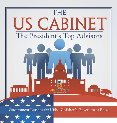 The US Cabinet: The President's Top Advisors - Government Lessons for Kids Children's Government Books - Baby Professor