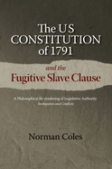 The US Constitution of 1791 and the Fugitive Slave Clause: A Philosophical Re-rendering of Legislative Authority: Ambiguities and Conflicts