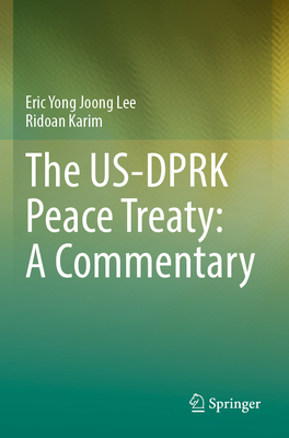 The US-DPRK Peace Treaty: A Commentary - Lee, Eric Yong Joong, and Karim, Ridoan