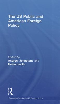 The US Public and American Foreign Policy - Johnstone, Andrew (Editor), and Laville, Helen (Editor)