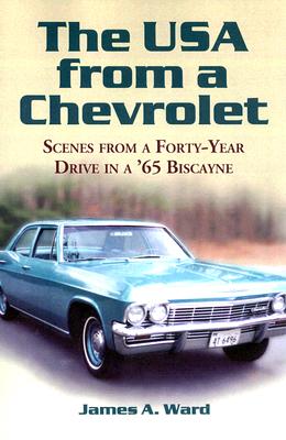 The USA from a Chevrolet: Scenes from a Forty-Year Drive in a '65 Biscayne - Ward, James A