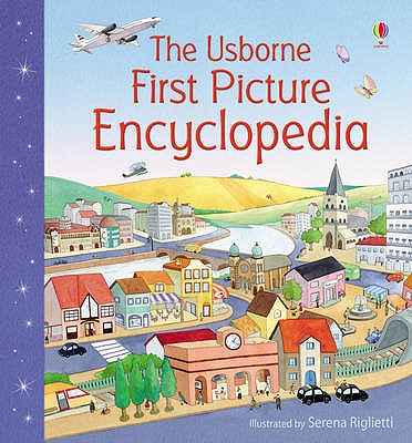 The Usborne First Picture Encyclopedia - Lacey, Minna, and Riglietti, Serena, and Milbourne, Anna