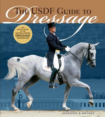 The Usdf Guide to Dressage: The Official Guide of the United States Dressage Foundation - Bryant, Jennifer O, and Williams, George (Foreword by)