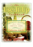 The Use-It-Up Cookbook: Creative Recipes for the Frugal Cook