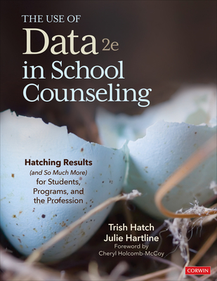 The Use of Data in School Counseling: Hatching Results (and So Much More) for Students, Programs, and the Profession - Hatch, Trish, and Hartline, Julie