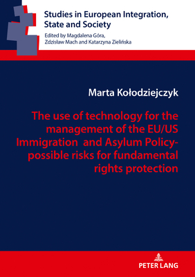 The use of technology for the management of the EU/US Immigration and Asylum Policy- possible risks for fundamental rights protection - Mach, Zdzislaw (Series edited by), and Kolodziejczyk, Marta