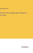 The Use of the Laryngoscope in Diseases of the Throat