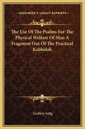 The Use Of The Psalms For The Physical Welfare Of Man A Fragment Out Of The Practical Kabbalah