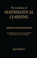 The Usefullness of Mathematical Learning: Explained and Demonstrated