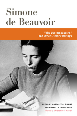 "The Useless Mouths" and Other Literary Writings - Beauvoir, Simone de, and Simons, Margaret A. (Editor), and Timmermann, Marybeth (Editor)
