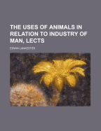 The Uses of Animals in Relation to Industry of Man, Lects