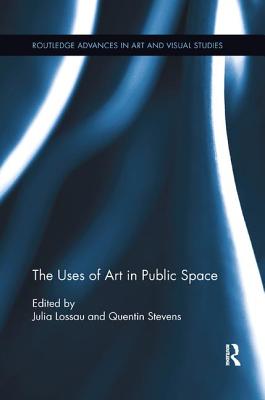 The Uses of Art in Public Space - Lossau, Julia (Editor), and Stevens, Quentin (Editor)