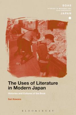 The Uses of Literature in Modern Japan: Histories and Cultures of the Book - Kawana, Sari, and Gerteis, Christopher (Editor)