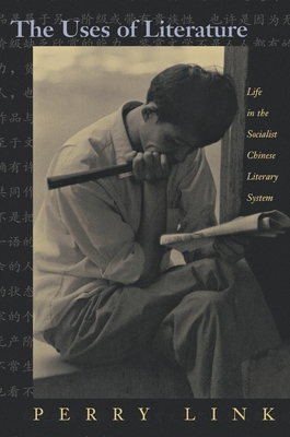 The Uses of Literature: Life in the Socialist Chinese Literary System - Link, Perry