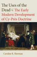 The Uses of the Dead: The Early Modern Development of Cy-Pres Doctrine