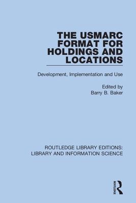 The USMARC Format for Holdings and Locations: Development, Implementation and Use - Baker, Barry B (Editor)