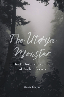 The Utya Monster The Disturbing Evolution of Anders Breivik - Truman, Davis