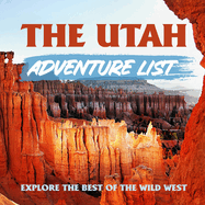 The Utah Adventure List: Explore the Best of the Wild West