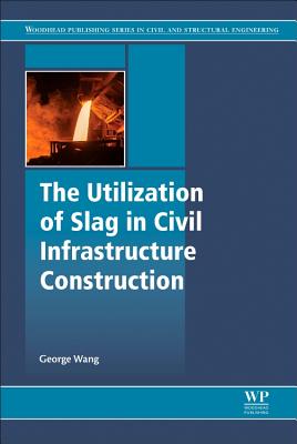 The Utilization of Slag in Civil Infrastructure Construction - Wang, George C