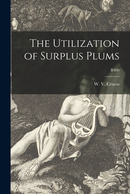 The Utilization of Surplus Plums; B400 - Cruess, W V (William Vere) 1886-1968 (Creator)