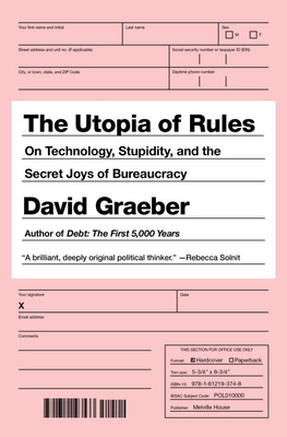 The Utopia of Rules: On Technology, Stupidity, and the Secret Joys of Bureaucracy - Graeber, David
