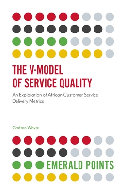 The V-Model of Service Quality: An Exploration of African Customer Service Delivery Metrics - Whyte, Grafton